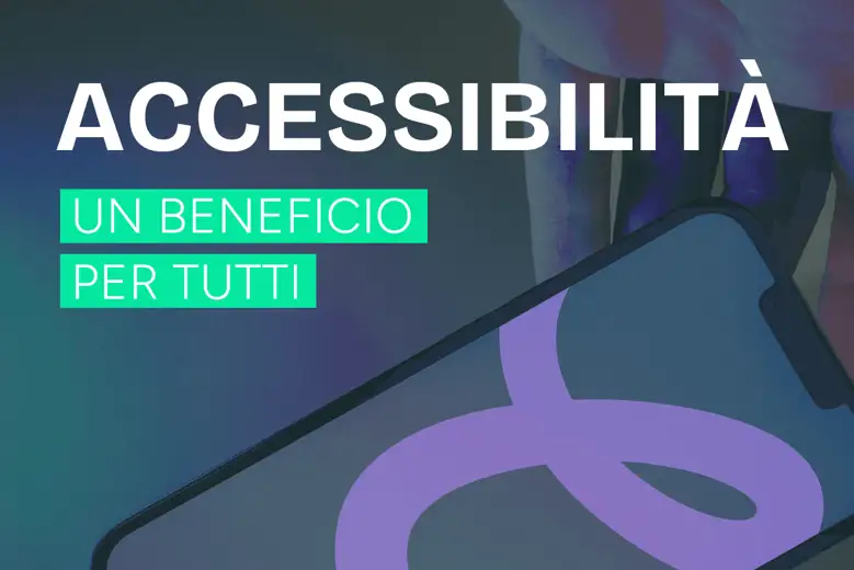 Accessibilità: oltre i tecnicismi, un beneficio per tutta la comunità
