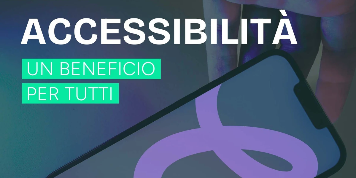Accessibilità: oltre i tecnicismi, un beneficio per tutta la comunità
